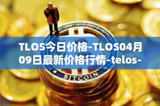 TLOS今日价格-TLOS04月09日最新价格行情-telos-blockchain-network最新走势消息