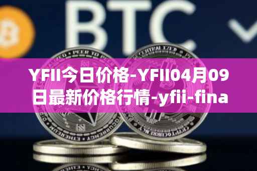 YFII今日价格-YFII04月09日最新价格行情-yfii-finance最新走势消息
