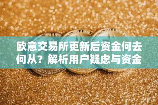 欧意交易所更新后资金何去何从？解析用户疑虑与资金安全