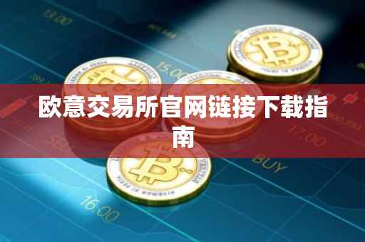 欧意交易所官网链接下载指南