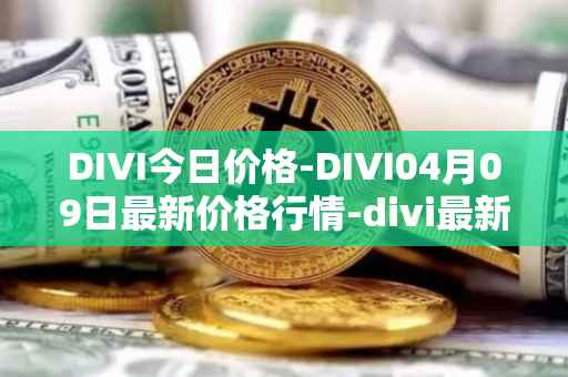 DIVI今日价格-DIVI04月09日最新价格行情-divi最新走势消息