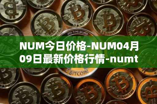 NUM今日价格-NUM04月09日最新价格行情-numtoken最新走势消息