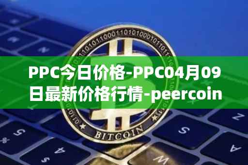 PPC今日价格-PPC04月09日最新价格行情-peercoin最新走势消息