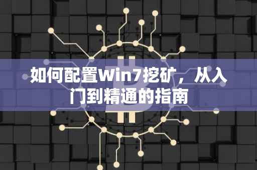 如何配置Win7挖矿，从入门到精通的指南