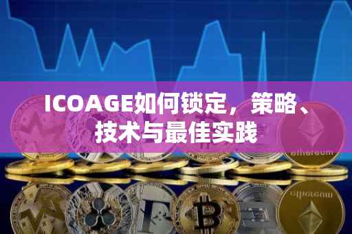ICOAGE如何锁定，策略、技术与最佳实践
