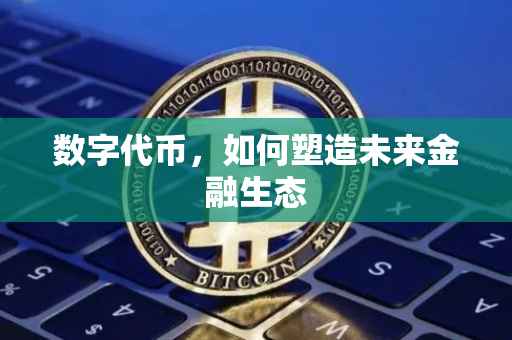 数字代币，如何塑造未来金融生态