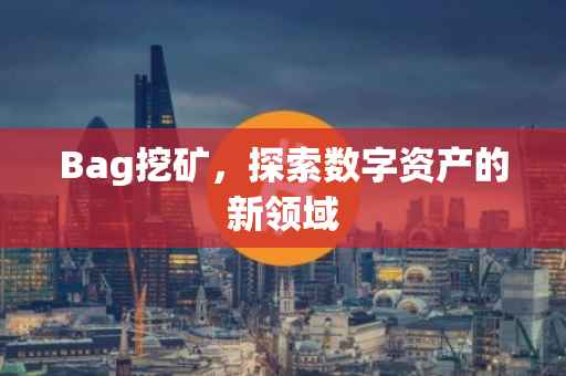 Bag挖矿，探索数字资产的新领域