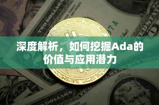 深度解析，如何挖掘Ada的价值与应用潜力