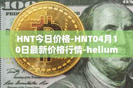 HNT今日价格-HNT04月10日最新价格行情-heliumhnt最新走势消息