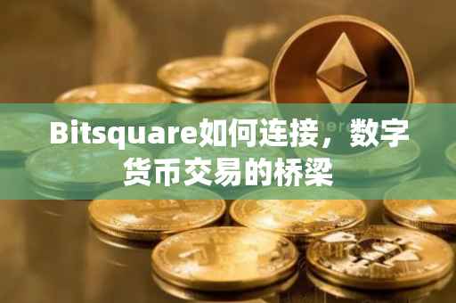Bitsquare如何连接，数字货币交易的桥梁