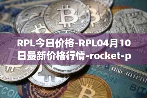 RPL今日价格-RPL04月10日最新价格行情-rocket-pool最新走势消息