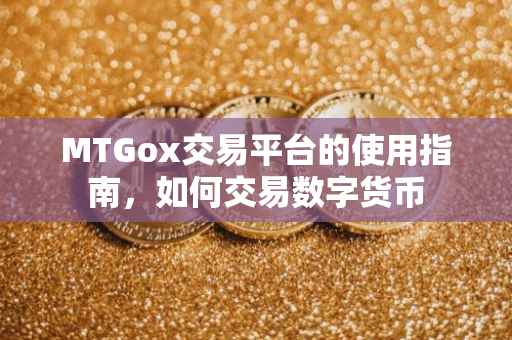 MTGox交易平台的使用指南，如何交易数字货币
