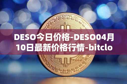 DESO今日价格-DESO04月10日最新价格行情-bitclout最新走势消息