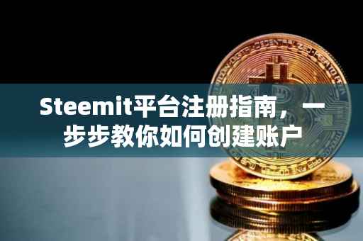 Steemit平台注册指南，一步步教你如何创建账户