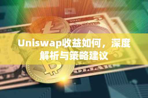 Uniswap收益如何，深度解析与策略建议