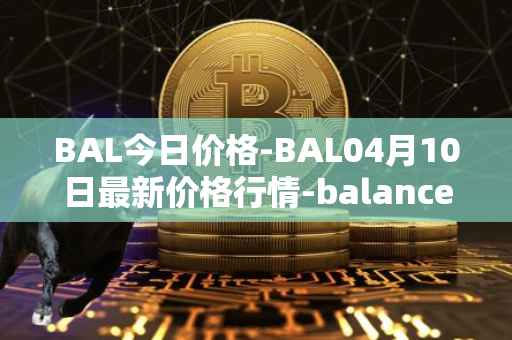 BAL今日价格-BAL04月10日最新价格行情-balancer最新走势消息