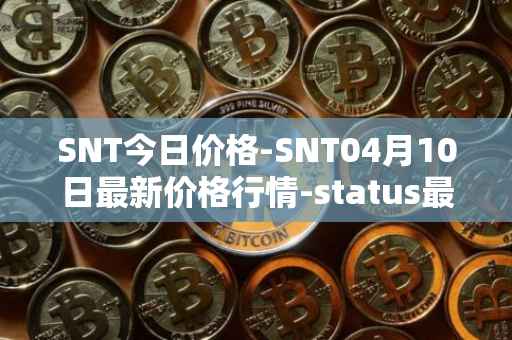 SNT今日价格-SNT04月10日最新价格行情-status最新走势消息