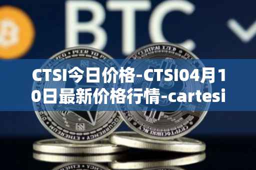 CTSI今日价格-CTSI04月10日最新价格行情-cartesi最新走势消息