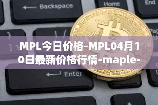 MPL今日价格-MPL04月10日最新价格行情-maple-finance最新走势消息