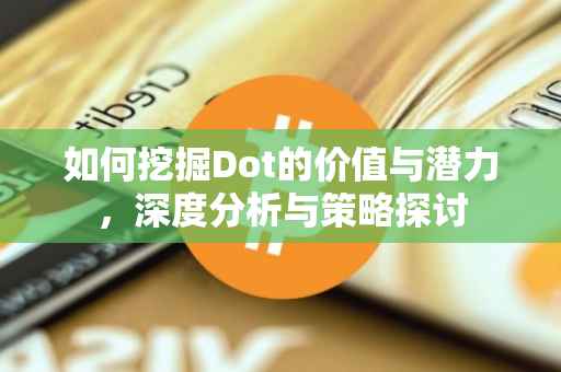 如何挖掘Dot的价值与潜力，深度分析与策略探讨