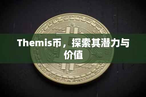 Themis币，探索其潜力与价值