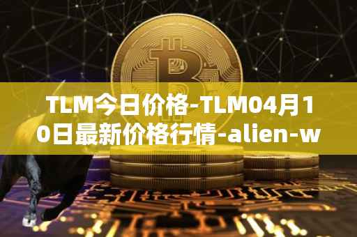 TLM今日价格-TLM04月10日最新价格行情-alien-worlds最新走势消息