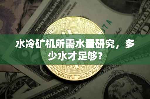 水冷矿机所需水量研究，多少水才足够？