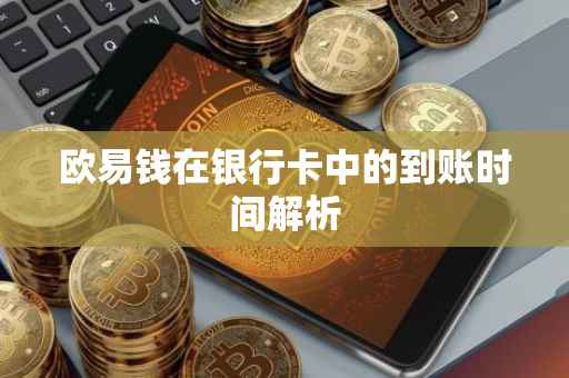 欧易钱在银行卡中的到账时间解析