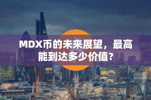 MDX币的未来展望，最高能到达多少价值？