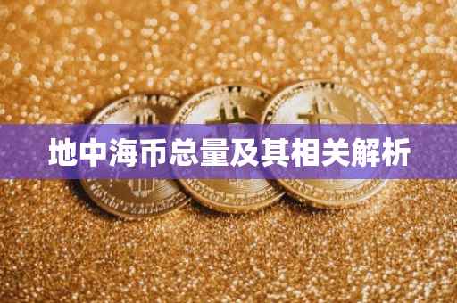 地中海币总量及其相关解析