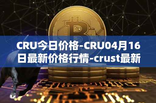 CRU今日价格-CRU04月16日最新价格行情-crust最新走势消息