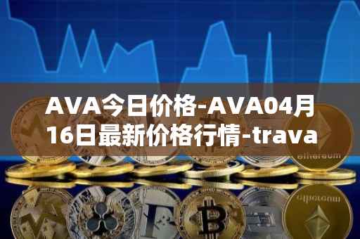AVA今日价格-AVA04月16日最新价格行情-travala最新走势消息