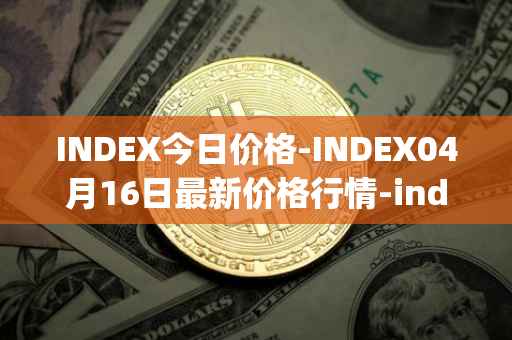 INDEX今日价格-INDEX04月16日最新价格行情-index-cooperative最新走势消息