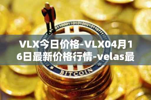 VLX今日价格-VLX04月16日最新价格行情-velas最新走势消息