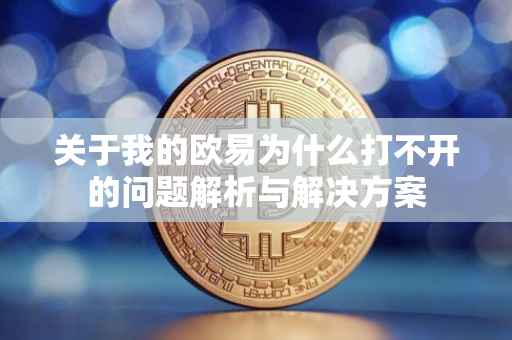 关于我的欧易为什么打不开的问题解析与解决方案