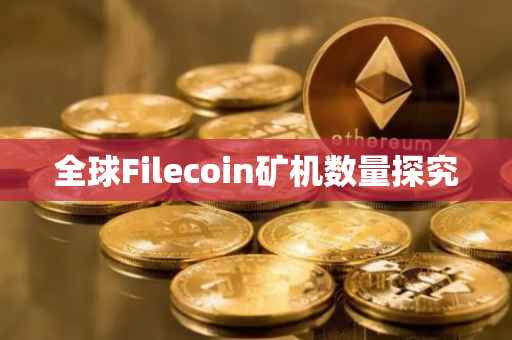 全球Filecoin矿机数量探究