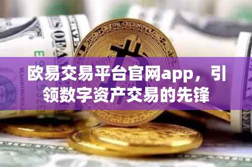 欧易交易平台官网app，引领数字资产交易的先锋