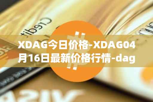 XDAG今日价格-XDAG04月16日最新价格行情-dagger最新走势消息