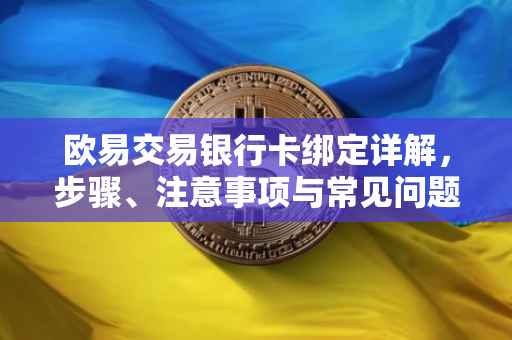 欧易交易银行卡绑定详解，步骤、注意事项与常见问题解答