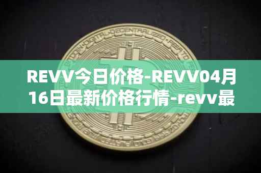 REVV今日价格-REVV04月16日最新价格行情-revv最新走势消息