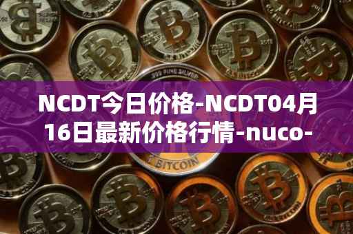 NCDT今日价格-NCDT04月16日最新价格行情-nuco-cloud最新走势消息