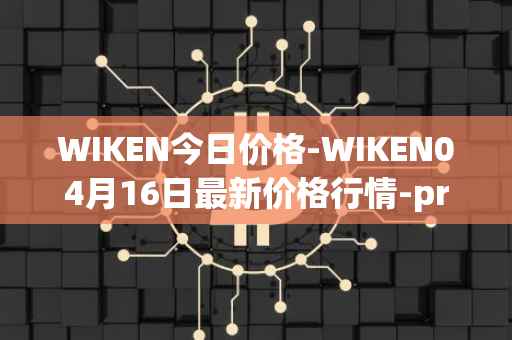 WIKEN今日价格-WIKEN04月16日最新价格行情-projectwith最新走势消息