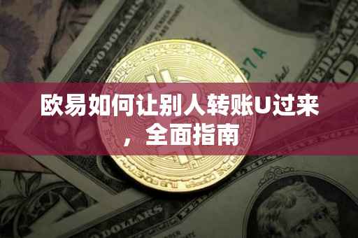 欧易如何让别人转账U过来，全面指南