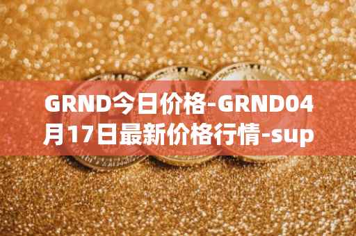 GRND今日价格-GRND04月17日最新价格行情-superwalk最新走势消息