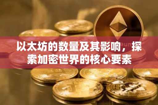以太坊的数量及其影响，探索加密世界的核心要素