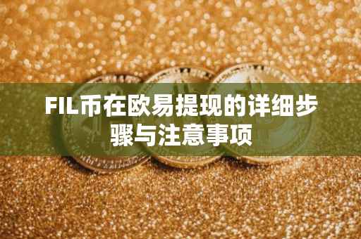FIL币在欧易提现的详细步骤与注意事项