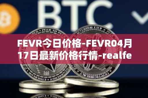 FEVR今日价格-FEVR04月17日最新价格行情-realfevr最新走势消息