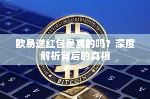 欧易送红包是真的吗？深度解析背后的真相