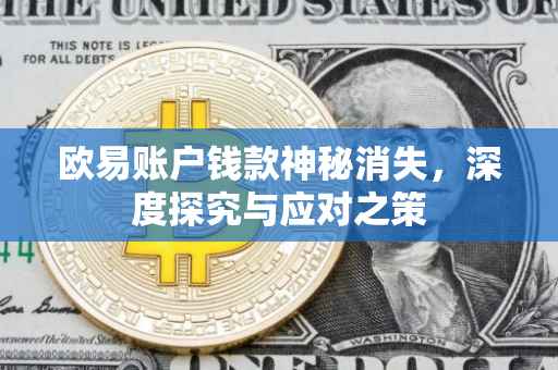 欧易账户钱款神秘消失，深度探究与应对之策