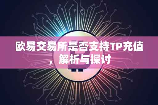 欧易交易所是否支持TP充值，解析与探讨